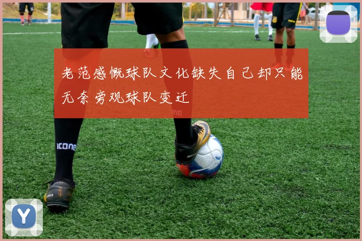 老范感慨球队文化缺失自己却只能无奈旁观球队变迁