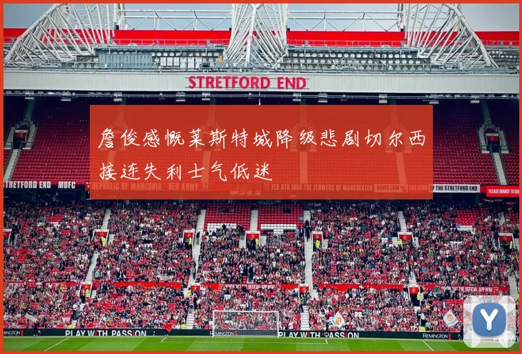 詹俊感慨莱斯特城降级悲剧切尔西接连失利士气低迷